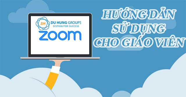 Hướng dẫn sử dụng phần mềm zoom cho giáo viên