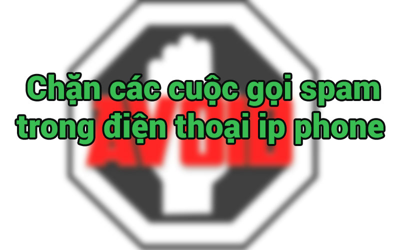Chặn các cuộc gọi lạ trên điện thoại ip phone Yealink và Grandstream