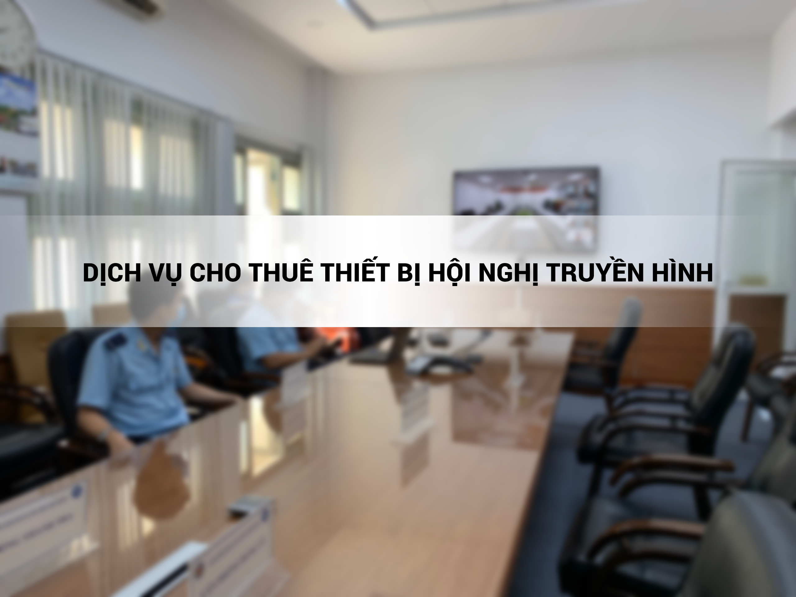 Dịch vụ cho thuê thiết bị hội nghị truyền hình