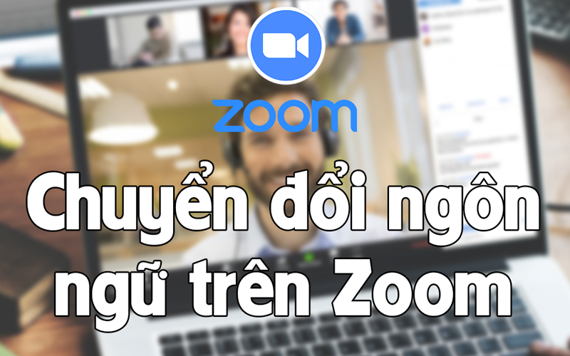 Hướng dẫn thay đổi ngôn ngữ Zoom sang tiếng Việt