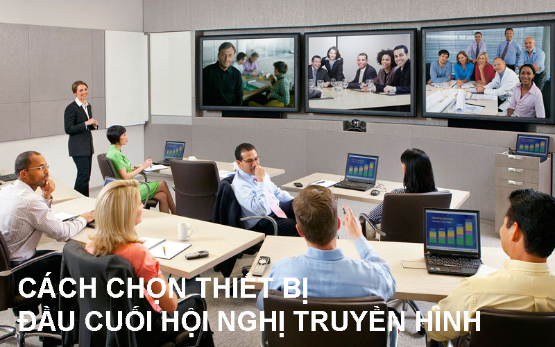Cách chọn thiết bị đầu cuối hội nghị truyền hình cho doanh nghiệp