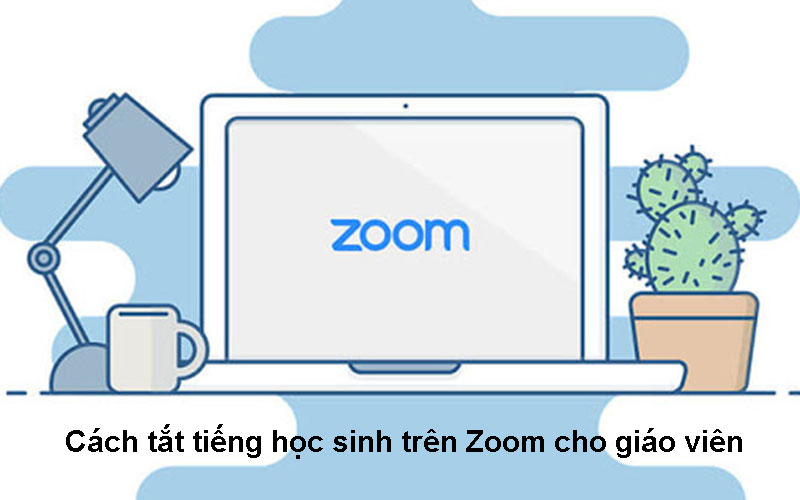 Hướng dẫn cách tắt tiếng học sinh trên zoom cho giáo viên