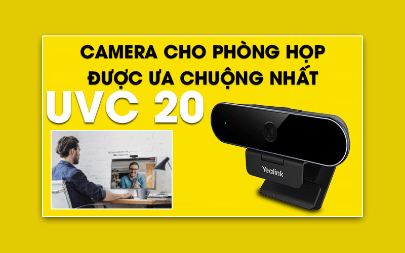 Yealink UVC20 – camera cho phòng họp trực tuyến được ưa chuộng nhất