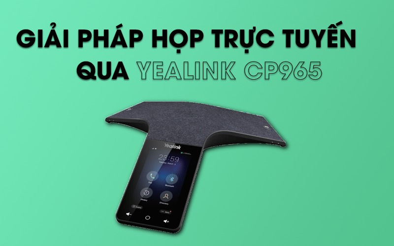 Giải pháp họp trực tuyến qua điện thoại hội nghị Yealink CP965