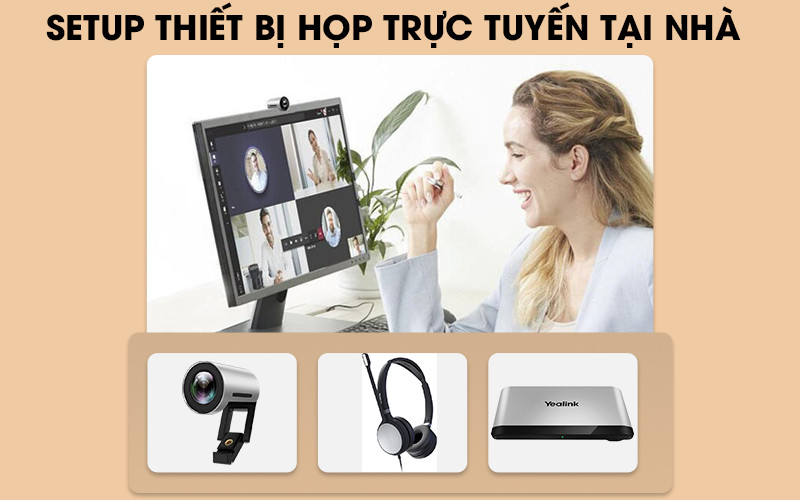 Setup thiết bị họp trực tuyến tại nhà cần có những gì?