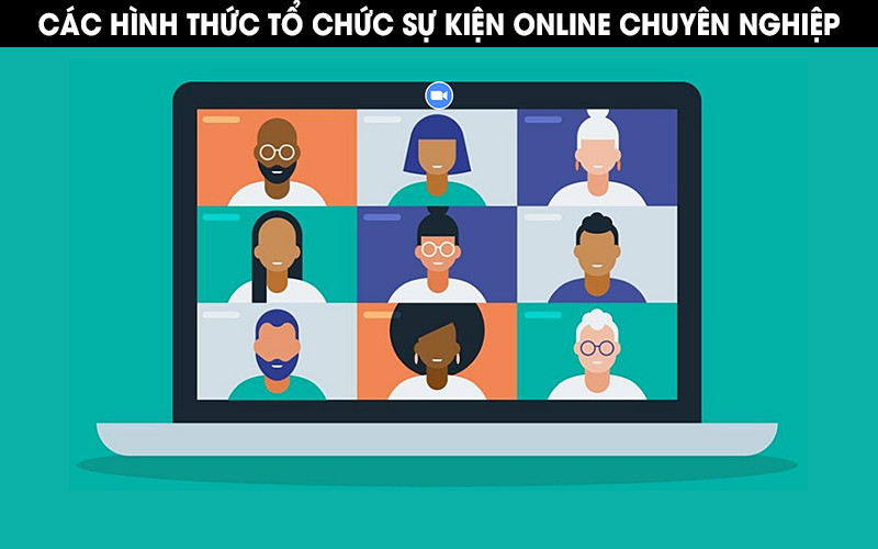 Các hình thức tổ chức sự kiện online chuyên nghiệp, hấp dẫn cho doanh nghiệp