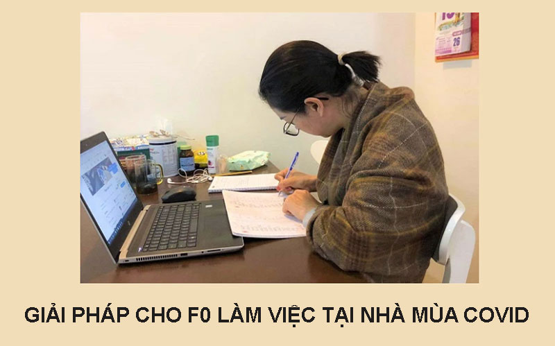 Giải pháp cho F0 làm việc tại nhà mùa covid
