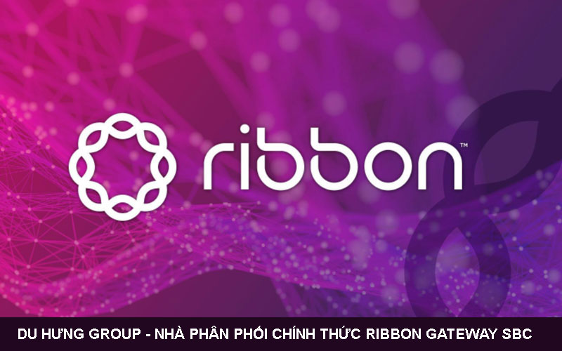 Du Hưng đã trở thành nhà phân phối chính thức của Dòng sản phẩm Ribbon gateway SBC Enterprise