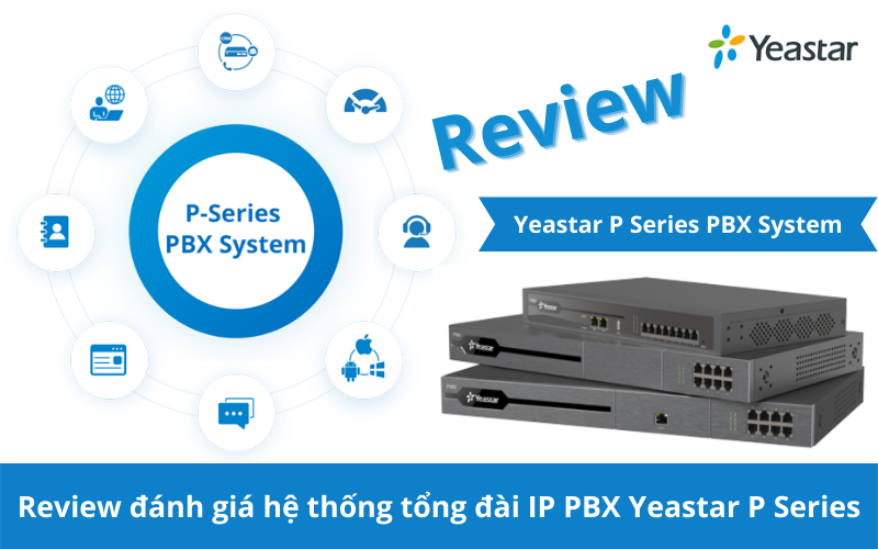Review đánh giá hệ thống tổng đài IP PBX Yeastar P Series