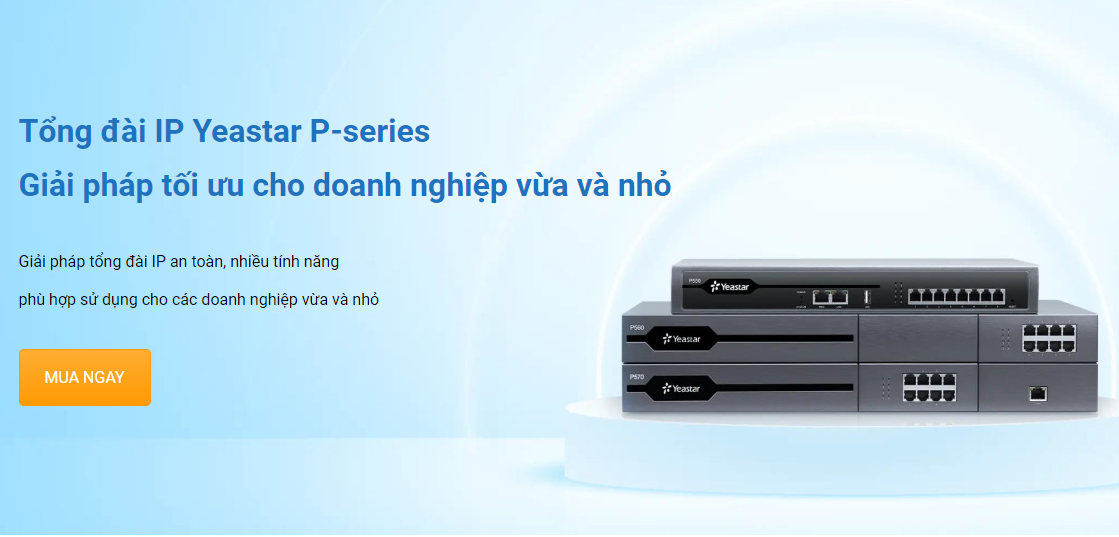 Tổng đài IP Yeastar P-series - Giải pháp tối ưu cho doanh nghiệp vừa và nhỏ