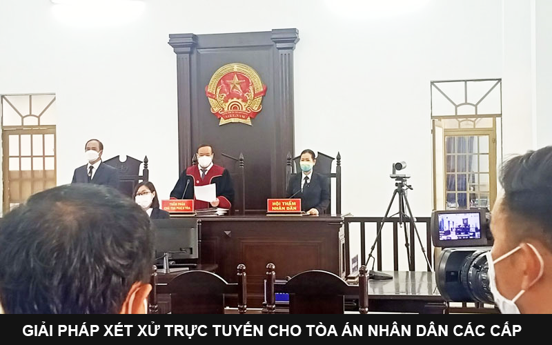 Giải pháp xét xử trực tuyến cho tòa án nhân dân các cấp