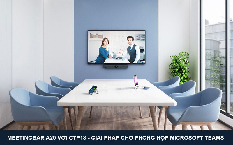 MeetingBar A20 với CTP18 - Giải pháp hoàn hảo cho phòng họp Microsoft Teams