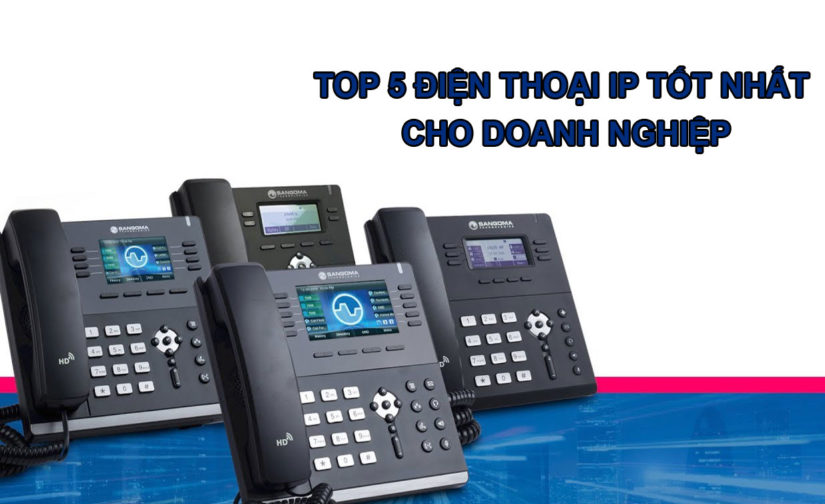 Top 5 điện thoại IP tốt nhất cho doanh nghiệp 2022