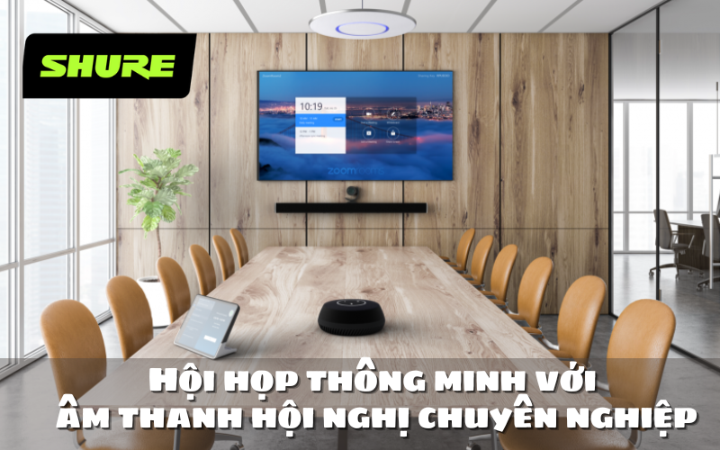 Hội họp thông minh với âm thanh hội nghị chuyên nghiệp