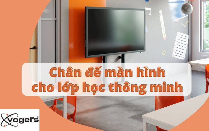 Chân đế màn hình Vogel’s cho lớp học thông minh
