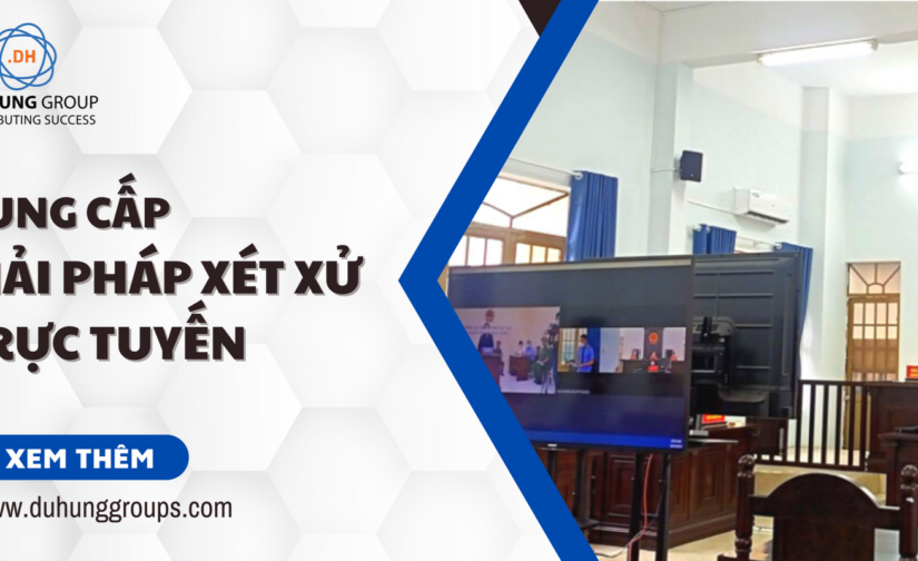 Cung cấp giải pháp xét xử trực tuyến