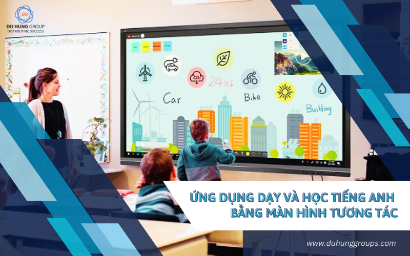 Ứng dụng dạy và học Tiếng Anh bằng màn hình tương tác