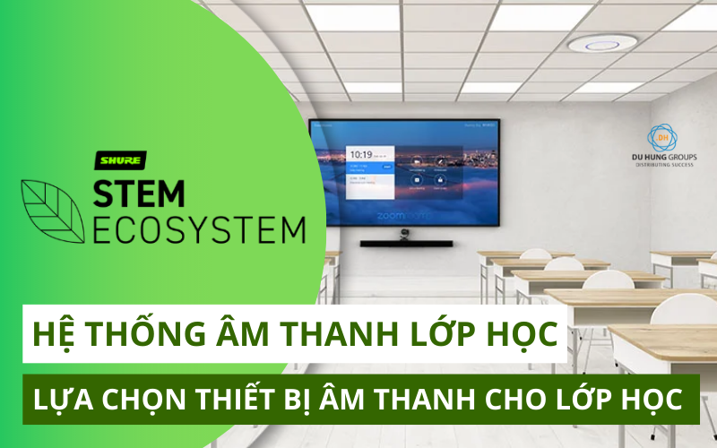 HỆ THỐNG ÂM THANH LỚP HỌC – LỰA CHỌN THIẾT BỊ ÂM THANH CHO LỚP HỌC