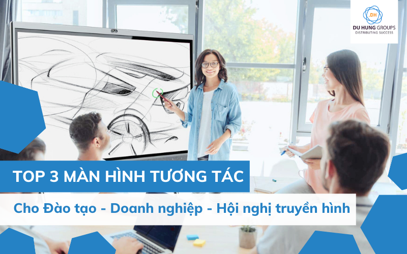 Top 3 màn hình tương tác cho Đào tạo - Doanh nghiệp - Hội nghị truyền hình