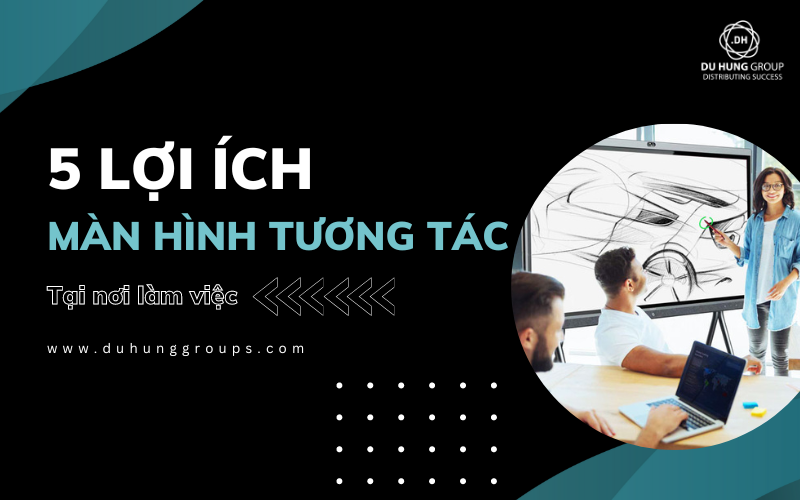 5 lợi ích khi sử dụng màn hình tương tác tại nơi làm việc