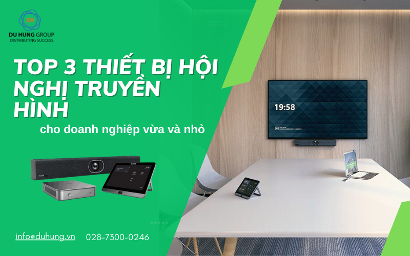 Top 3 Thiết bị hội nghị truyền hình cho doanh nghiệp vừa và nhỏ