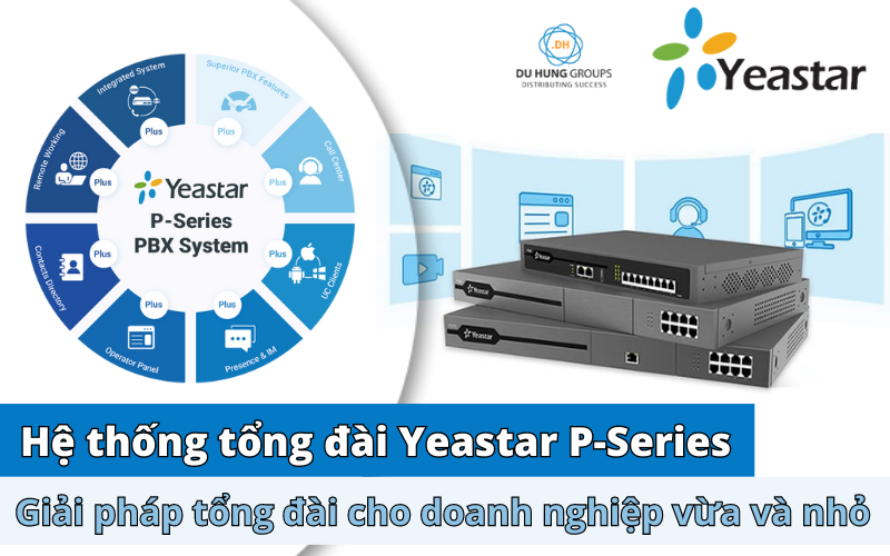 Hệ thống tổng đài Yeastar P-Series – Giải pháp tổng đài cho doanh nghiệp vừa và nhỏ