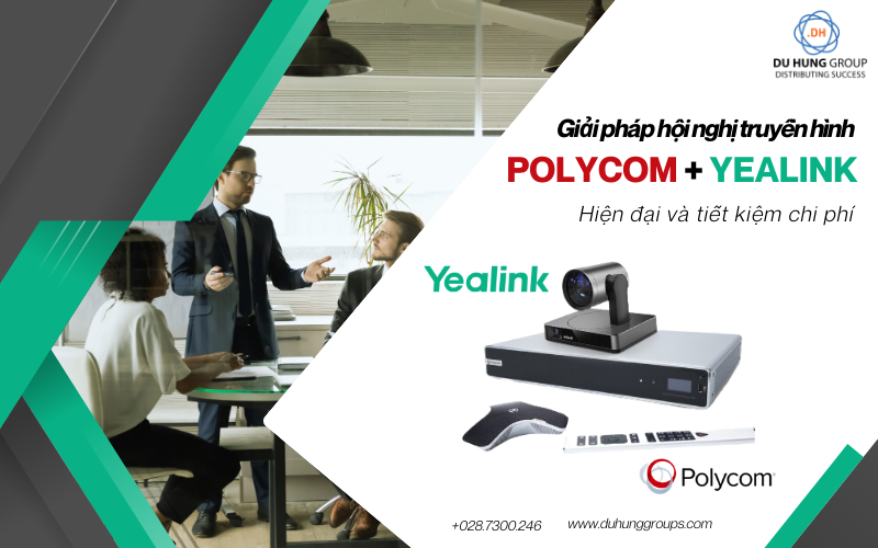 Giải pháp hội nghị truyền hình Polycom với Yealink: Hiện đại và tiết kiệm chi phí
