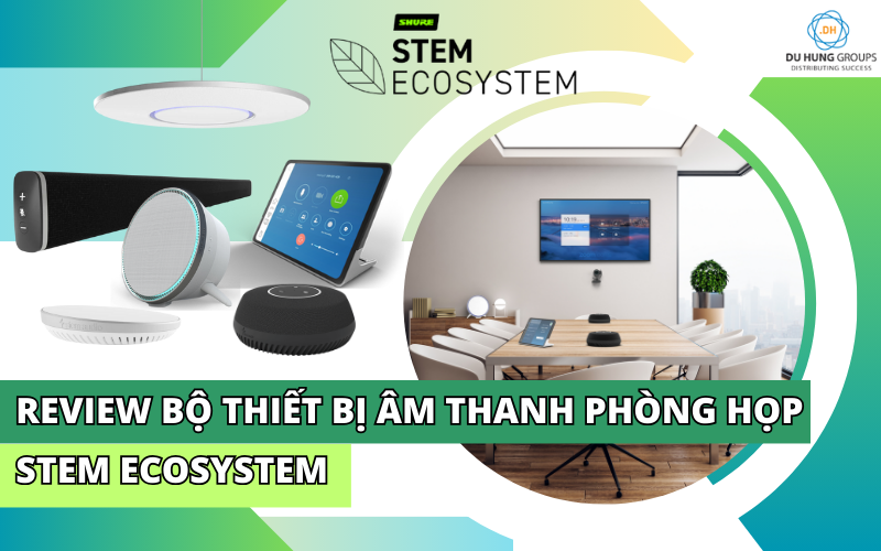 REVIEW BỘ THIẾT BỊ ÂM THANH PHÒNG HỌP STEM ECOSYSTEM
