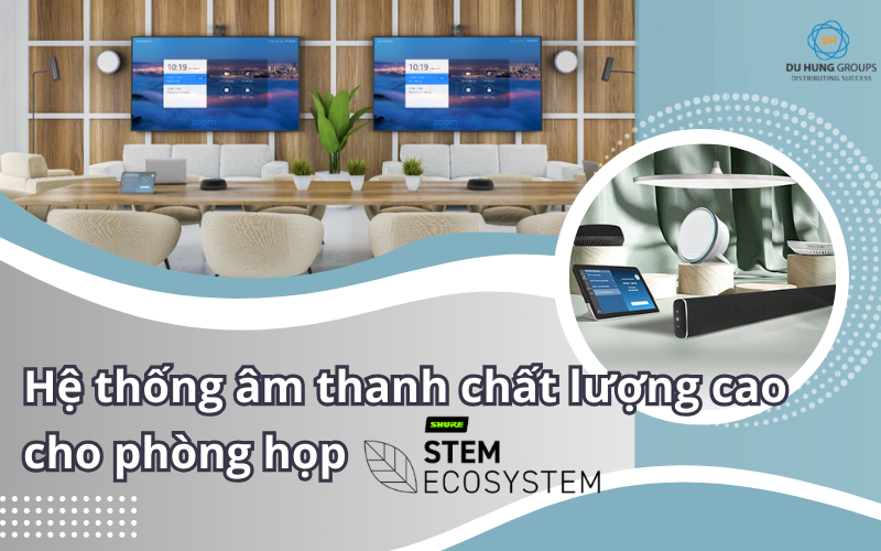 Hệ thống âm thanh chất lượng cao cho phòng họp Shure – Stem Ecosystem