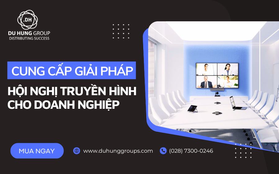 Cung cấp giải pháp hội nghị truyền hình cho doanh nghiệp