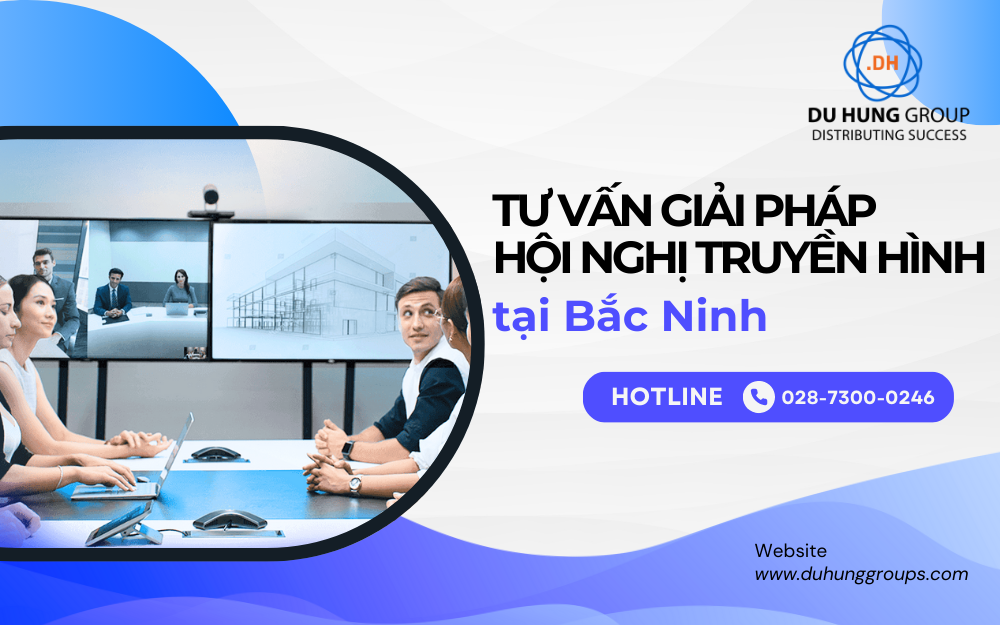 Tư Vấn Giải Pháp Hội Nghị Truyền Hình tại Bắc Ninh