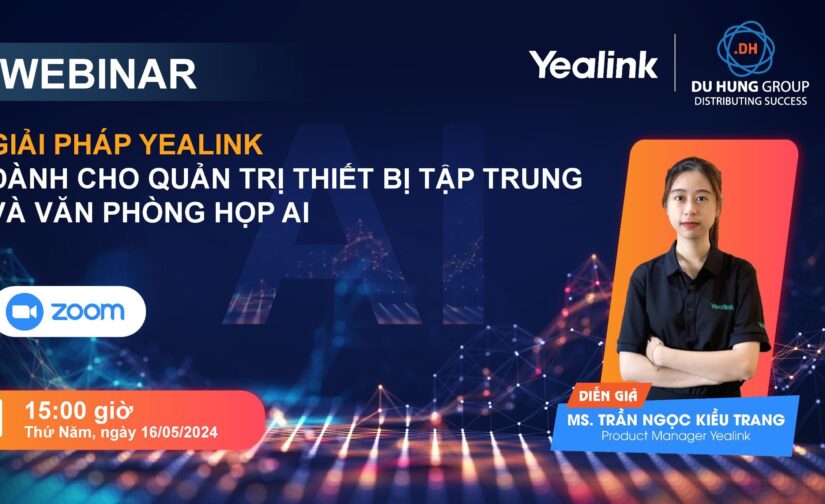 WEBINAR – GIẢI PHÁP YEALINK DÀNH CHO QUẢN TRỊ THIẾT BỊ TẬP TRUNG VÀ VĂN PHÒNG HỌP AI