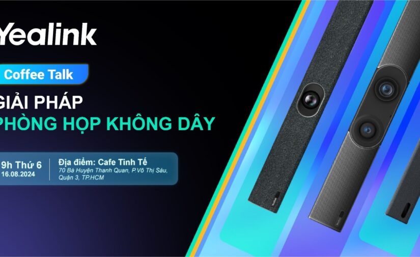 [COFFEE TALK] YEALINK GIẢI PHÁP PHÒNG HỌP KHÔNG DÂY