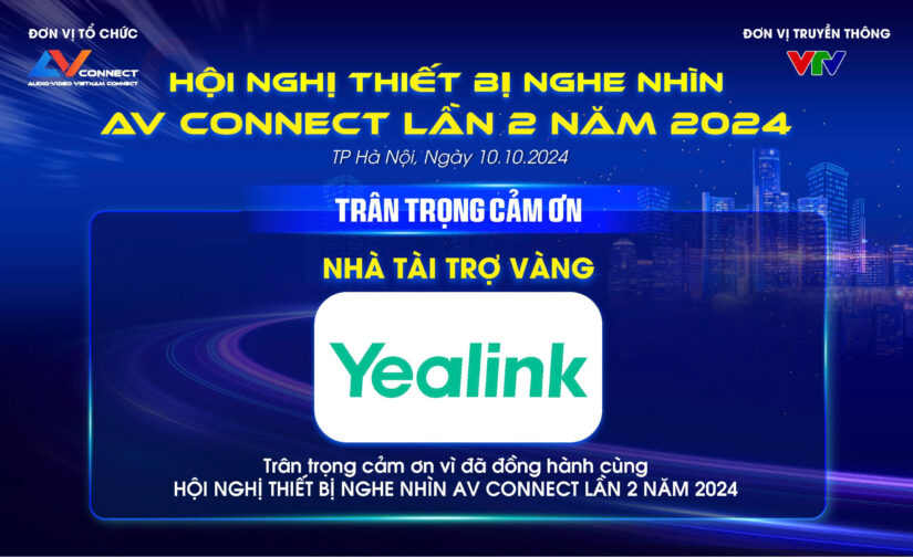 YEALINK – NHÀ TÀI TRỢ VÀNG SỰ KIỆN AV CONNECT LẦN 2 NĂM 2024 TẠI HÀ NỘI