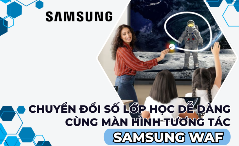 Chuyển đổi số lớp học dễ dàng cùng màn hình tương tác Samsung WAF