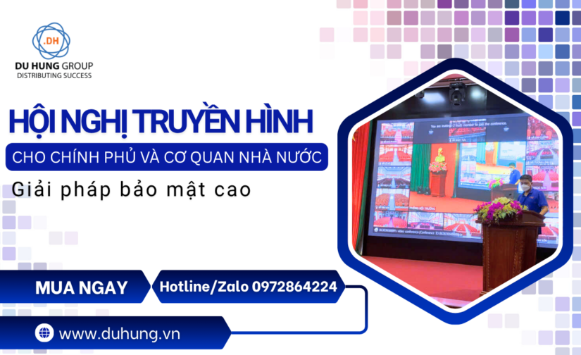Hội nghị truyền hình cho chính phủ và cơ quan nhà nước – Giải pháp bảo mật cao