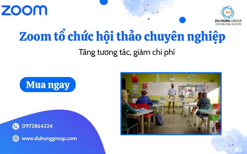 Zoom tổ chức hội thảo chuyên nghiệp – Tăng tương tác, giảm chi phí