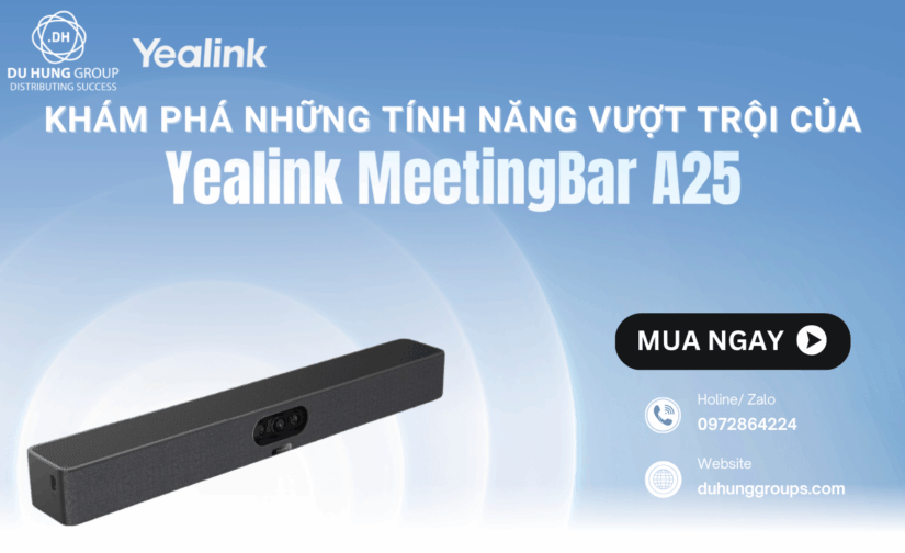 Khám phá những tính năng vượt trội của Yealink MeetingBar A25