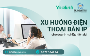 Xu hướng Điện thoại bàn IP cho doanh nghiệp hiện đại
